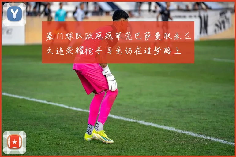 豪门球队欧冠冠军荒巴萨曼联米兰久违荣耀枪手马竞仍在追梦路上