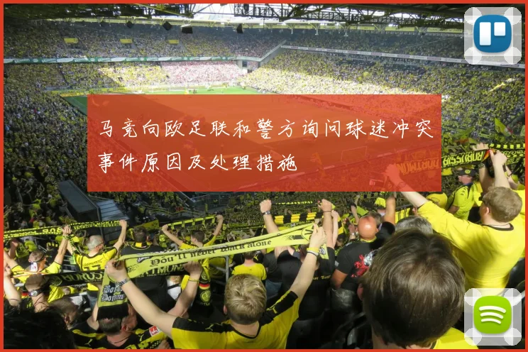 马竞向欧足联和警方询问球迷冲突事件原因及处理措施